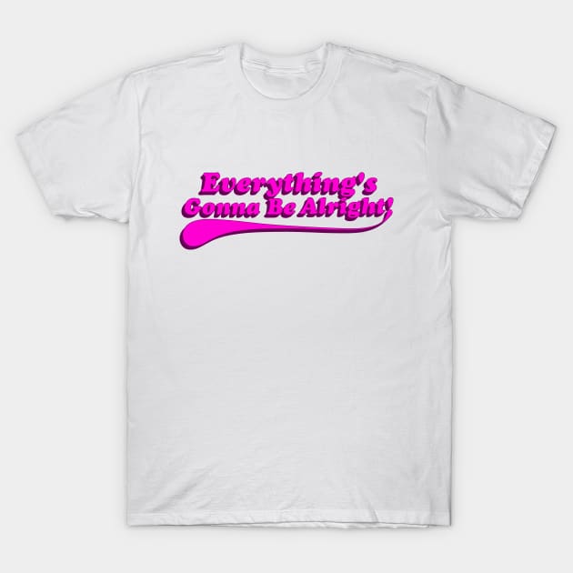 Everything's Gonna Be Alright! Pink T-Shirt by IdenticalExposure